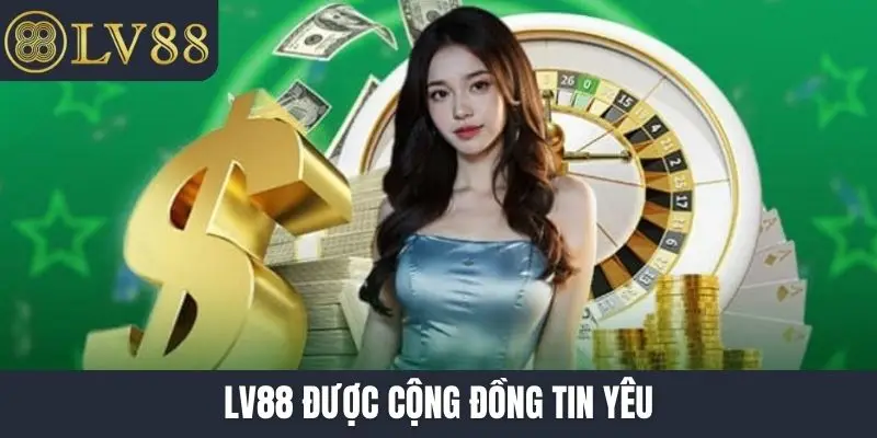 LV88 được cộng đồng tin yêu