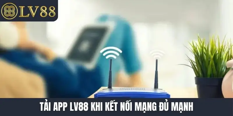 Tải app LV88 khi kết nối mạng đủ mạnh